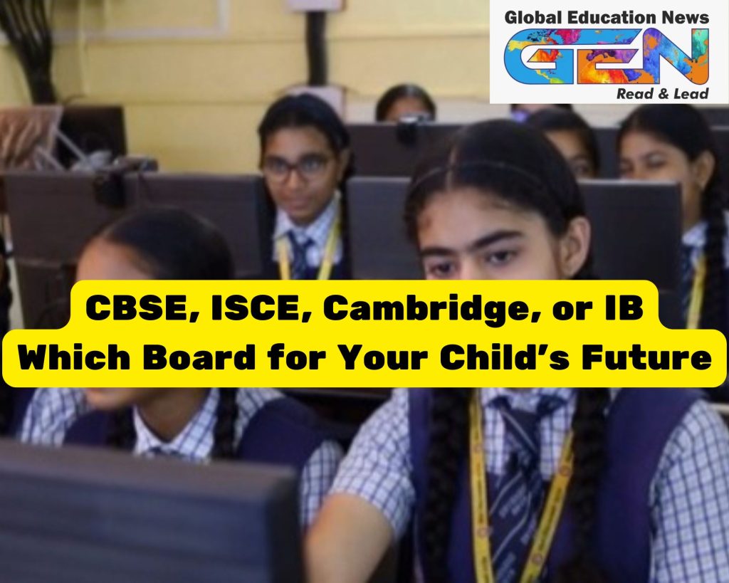 CBSE vs CISCE, best school boards in India, Cambridge curriculum, International Baccalaureate, CBSE board benefits, CISCE board, which school board is best, IB curriculum, choosing school board, career goals, CBSE, IB, Cambridge, school board comparison, educational board selection