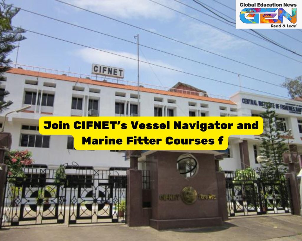 CIFNET admissions 2025, Vessel Navigator Course, Marine Fitter Course, maritime training, fisheries education, Common Entrance Test, CIFNET Kochi, marine engineering, navigation training, NCVT courses, career in fisheries, stipend programs, maritime careers