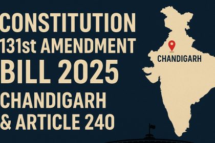 Constitution 131st Amendment 2025 Chandigarh, Article 240 UT regulations, Punjab Governor Chandigarh admin, Haryana capital rights, MoHA clarification November 2025, Aam Aadmi Party opposition, SAD Congress protests, federalism reforms India, Presidential powers Union Territories, Chandigarh Lt Governor proposal, current affairs UPSC current affairs UPSC 2026, NEP 2020