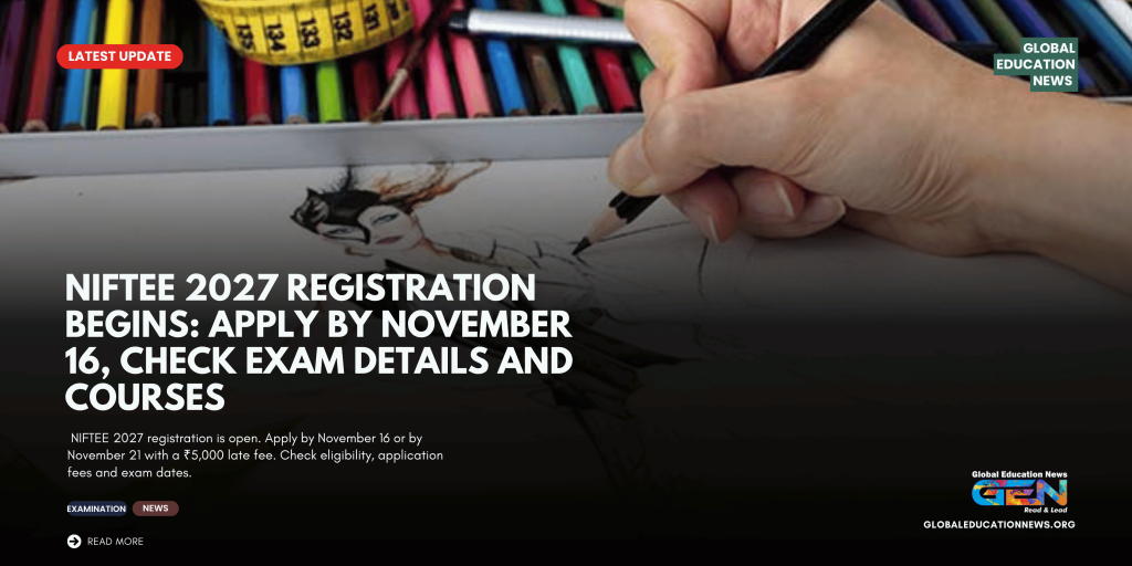 NIFTEE 2027 registration, NIFT entrance exam 2027, NIFTEE 2027 last date, NIFT admission 2027, NIFTEE application form, NIFT 2027 exam date, NIFTEE late fee, NIFT fashion design courses, NIFT eligibility 2027, NTA NIFTEE notification
